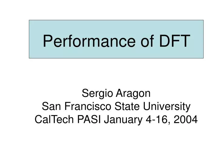 performance of dft sergio aragon san francisco state university caltech pasi january 4 16 2004