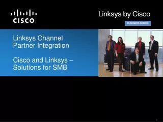 Linksys Channel Partner Integration Cisco and Linksys – Solutions for SMB