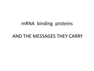 mRNA binding proteins AND THE MESSAGES THEY CARRY