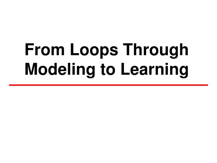 from loops through modeling to learning