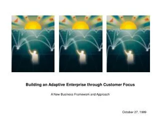 Building an Adaptive Enterprise through Customer Focus A New Business Framework and Approach