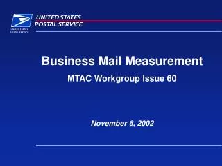 Business Mail Measurement MTAC Workgroup Issue 60 November 6, 2002