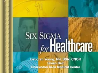 Deborah Young, RN, BSN, CNOR Green Belt Charleston Area Medical Center