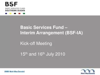 Basic Services Fund – Interim Arrangement (BSF-IA) Kick-off Meeting 15 th and 16 th July 2010