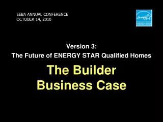 Version 3: The Future of ENERGY STAR Qualified Homes The Builder Business Case