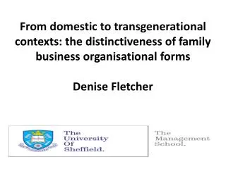 From domestic to transgenerational contexts: the distinctiveness of family business organisational forms Denise Fletch
