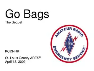 Go Bags The Sequel KC Ø NRK St. Louis County ARES ® April 13, 2009
