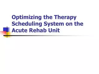 Optimizing the Therapy Scheduling System on the Acute Rehab Unit