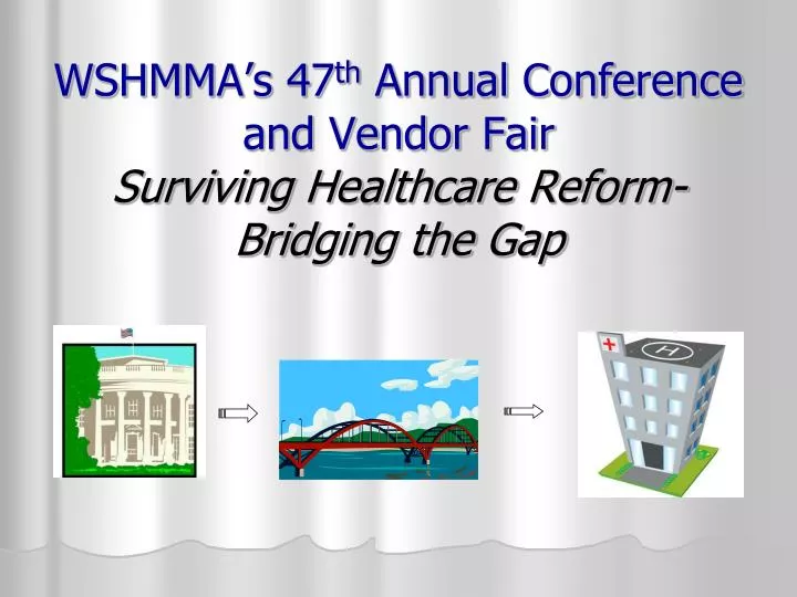 wshmma s 47 th annual conference and vendor fair surviving healthcare reform bridging the gap