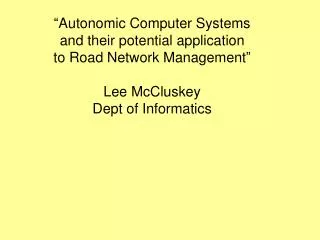 “Autonomic Computer Systems and their potential application to Road Network Management” Lee McCluskey Dept of Informatic