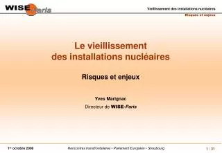 Le vieillissement des installations nucléaires Risques et enjeux Yves Marignac Directeur de WISE -Paris