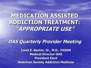 MEDICATION ASSISTED ADDICTION TREATMENT: “APPROPRIATE USE” DAS Quarterly Provider Meeting