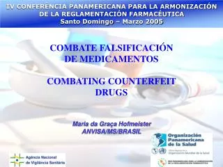 COMBATE FALSIFICACIÓN DE MEDICAMENTOS COMBATING COUNTERFEIT DRUGS Maria da Graça Hofmeister ANVISA/MS/BRASIL
