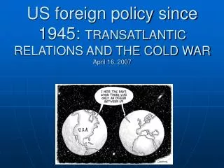 US foreign policy since 1945: TRANSATLANTIC RELATIONS AND THE COLD WAR April 16, 2007