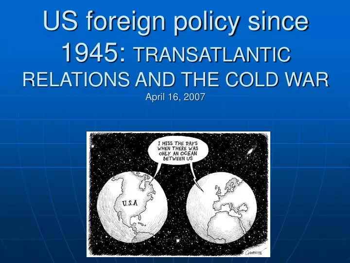 us foreign policy since 1945 transatlantic relations and the cold war april 16 2007