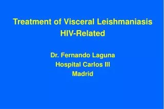 Treatment of Visceral Leishmaniasis HIV-Related Dr. Fernando Laguna Hospital Carlos III Madrid