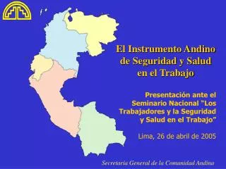 El Instrumento Andino de Seguridad y Salud en el Trabajo Presentación ante el Seminario Nacional “Los Trabajadores y la