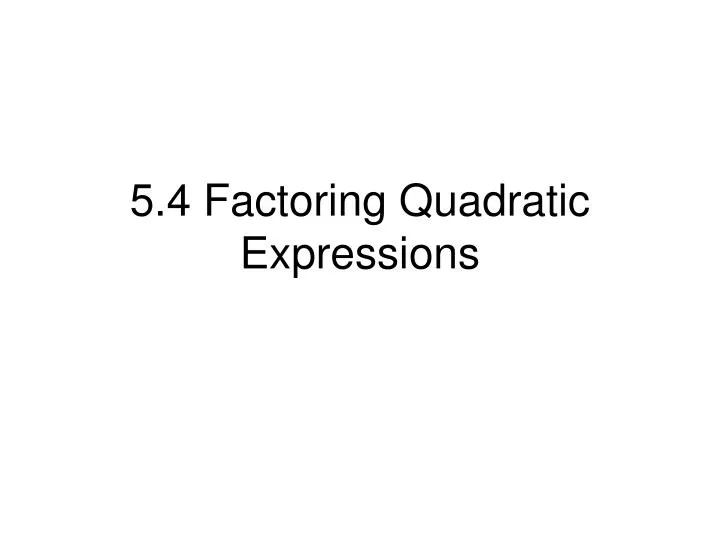 5 4 factoring quadratic expressions