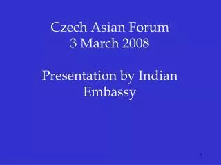 Czech Asian Forum 3 March 2008 Presentation by Indian Embassy