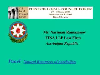 Mr. Nariman Ramazanov FINA LLP Law Firm Azerbaijan Republic Panel: Natural Resources of Azer