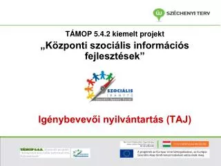 TÁMOP 5.4.2 kiemelt projekt „Központi szociális információs fejlesztések” Igénybevevői nyilvántartás (TAJ)