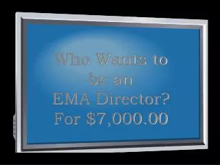 Who Wants to be an EMA Director? For $7,000.00