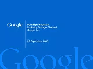 Pornthip Kongchun Marketing Manager Thailand Google, Inc. 25 September, 2009