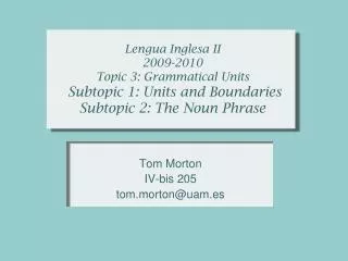 Lengua Inglesa II 2009-2010 Topic 3: Grammatical Units Subtopic 1: Units and Boundaries Subtopic 2: The Noun Phrase