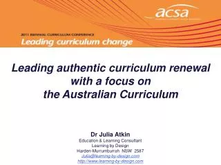 Leading authentic curriculum renewal with a focus on the Australian Curriculum Dr Julia Atkin Education &amp; Learning