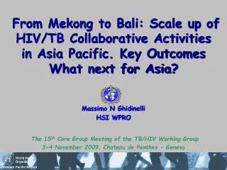From Mekong to Bali: Scale up of HIV/TB Collaborative Activities in Asia Pacific. Key Outcomes What next for Asia?