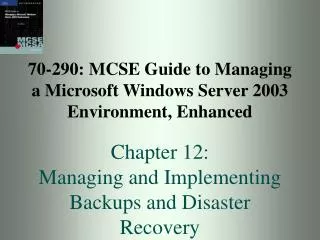 70-290: MCSE Guide to Managing a Microsoft Windows Server 2003 Environment, Enhanced Chapter 12: Managing and Implement