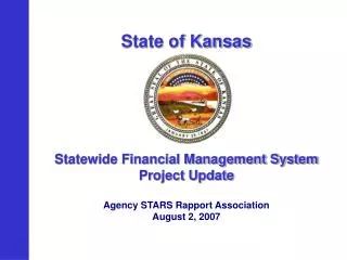 State of Kansas Statewide Financial Management System Project Update Agency STARS Rapport Association August 2, 2007