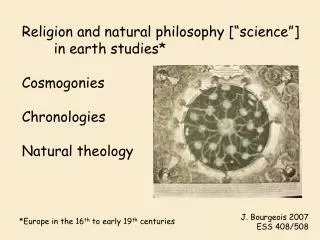 Religion and natural philosophy [“science”] 	in earth studies* Cosmogonies Chronologies Natural theology