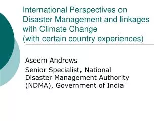 International Perspectives on Disaster Management and linkages with Climate Change (with certain country experiences)