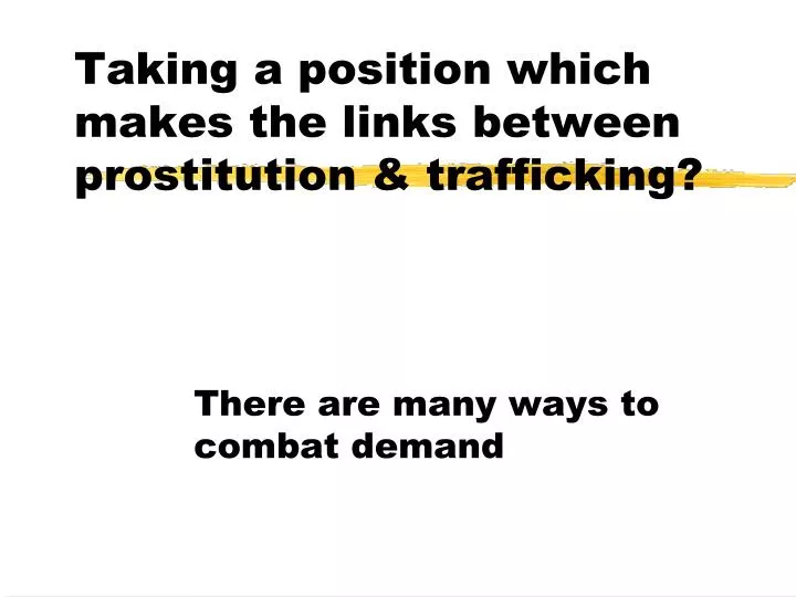 taking a position which makes the links between prostitution trafficking