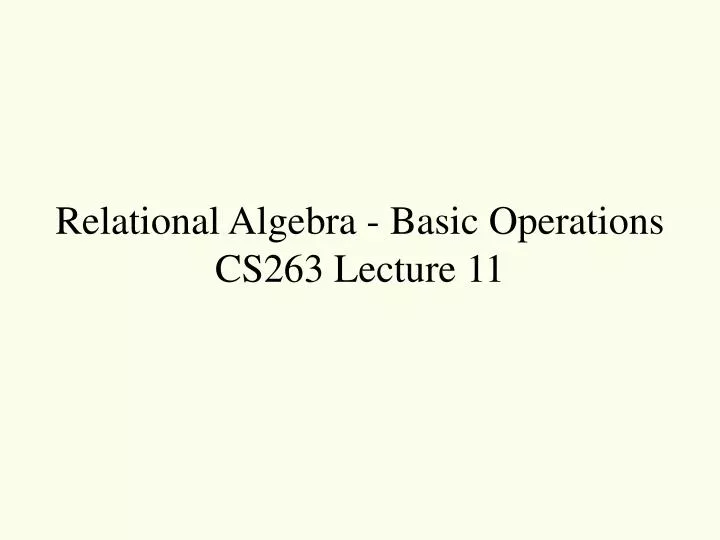 relational algebra basic operations cs263 lecture 11