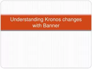 Understanding Kronos changes with Banner