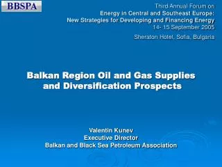 Balkan Region Oil and Gas Supplies and Diversification Prospects Valentin Kunev Executive Director Balkan and Black Sea