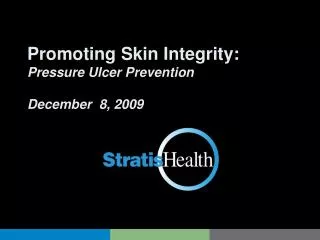Promoting Skin Integrity: Pressure Ulcer Prevention December 8, 2009