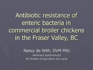 Antibiotic resistance of enteric bacteria in commercial broiler chickens in the Fraser Valley, BC
