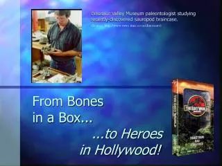 From Bones in a Box... ...to Heroes in Hollywood!