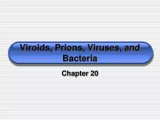Viroids, Prions, Viruses, and Bacteria