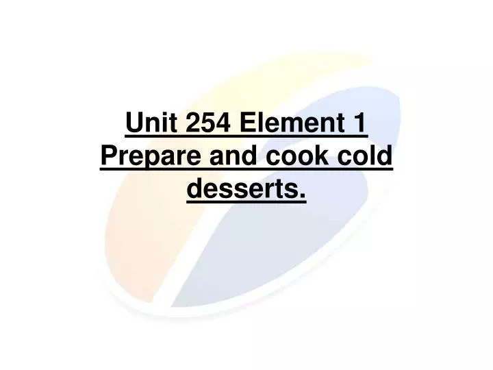 unit 254 element 1 prepare and cook cold desserts