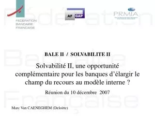 BALE II / SOLVABILITE II Solvabilité II, une opportunité complémentaire pour les banques d’élargir le champ du recours