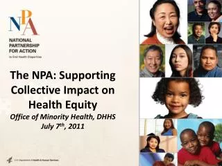 The NPA: Supporting Collective Impact on Health Equity Office of Minority Health, DHHS July 7 th , 2011