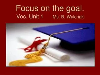 Focus on the goal. Voc. Unit 1 Ms. B. Wulchak