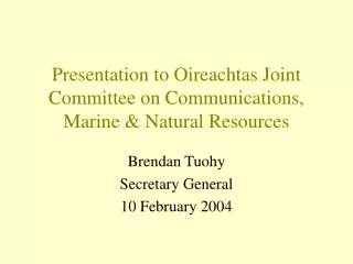 Presentation to Oireachtas Joint Committee on Communications, Marine &amp; Natural Resources