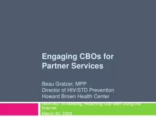 Engaging CBOs for Partner Services Beau Gratzer, MPP Director of HIV/STD Prevention Howard Brown Health Center