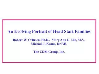 An Evolving Portrait of Head Start Families Robert W. O’Brien, Ph.D., Mary Ann D’Elio, M.S., Michael J. Keane, Dr.P.H.
