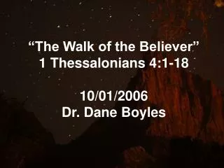“The Walk of the Believer” 1 Thessalonians 4:1-18 10/01/2006 Dr. Dane Boyles